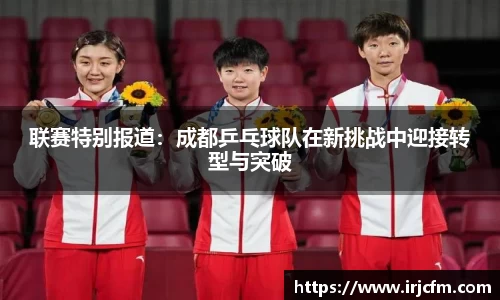 联赛特别报道：成都乒乓球队在新挑战中迎接转型与突破