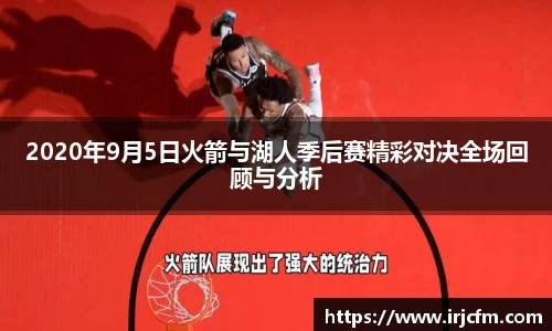 2020年9月5日火箭与湖人季后赛精彩对决全场回顾与分析